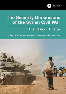 The Security Dimensions of the Syrian Civil War: The Case of T?rkiye by Erkmen, Serhat Ahmet