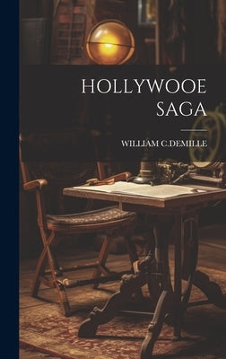 Hollywooe Saga by C. DeMille, William