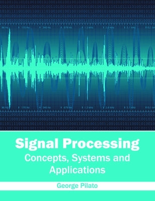 Signal Processing: Concepts, Systems and Applications by Pilato, George