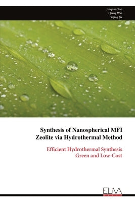 Synthesis of Nanospherical MFI Zeolite via Hydrothermal Method: Efficient Hydrothermal Synthesis Green and Low-Cost by Tao, Jinquan