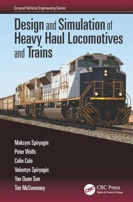 Design and Simulation of Heavy Haul Locomotives and Trains by Spiryagin, Maksym
