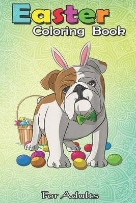Easter Coloring Book For Adults: Easter Eggs English Bulldog Bunny Dog An Adult Easter Coloring Book For Teens & Adults - Great Gifts with Fun, Easy, by Jenny, Bookcreators