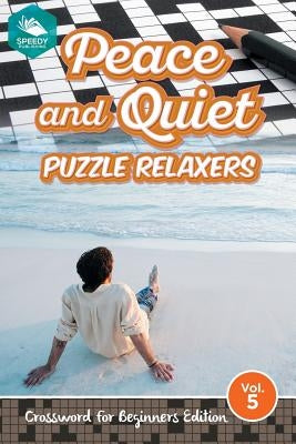 Peace and Quiet Puzzle Relaxers Vol 5: Crossword For Beginners Edition by Speedy Publishing LLC