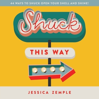 Shuck This Way: 44 ways to shuck open your shell and shine! by Zemple, Jessica