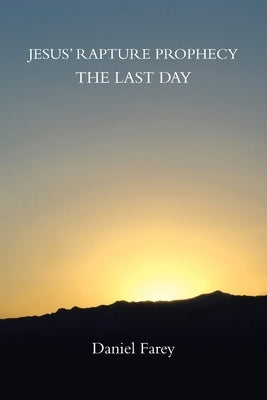 Jesus' Rapture Prophecy the Last Day by Farey, Daniel