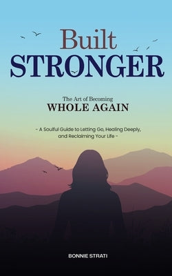 Built Stronger: The Art of Becoming Whole Again by Strati, Bonnie
