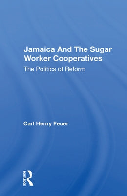 Jamaica and the Sugar Worker Cooperatives: The Politics of Reform by Feuer, Carl Henry