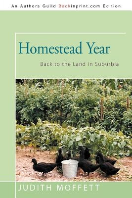Homestead Year: Back to the Land in Suburbia by Moffett, Judith