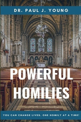 Powerful Homilies: Homilies That Change Lives by Young, Paul J.