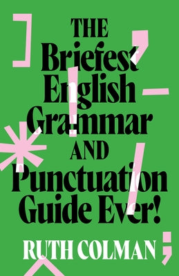 The Briefest English Grammar and Punctuation Guide Ever by Colman, Ruth
