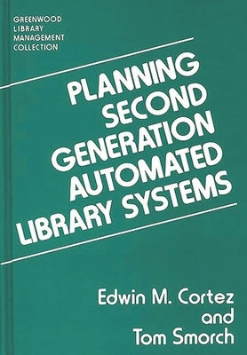 Planning Second Generation Automated Library Systems by Cortez, Edwin