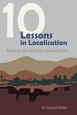 10 Lessons in Localisation: Making Aid Work for Communities by Walsh, Sinead