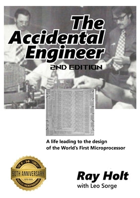 The Accidental Engineer - 2nd edition: The true story of the first microprocessor ever designed by Holt, Ray