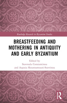 Breastfeeding and Mothering in Antiquity and Early Byzantium by Constantinou, Stavroula