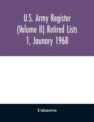 U.S. Army register (Volume II) Retired Lists 1, Jaunary 1968 by Unknown
