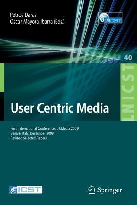 User Centric Media: First International Conference, Ucmedia 2009, Venice, Italy, December 9-11, 2009, Revised Selected Papers by Daras, Petros