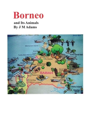Borneo and Its Animals by Adams, J. M.
