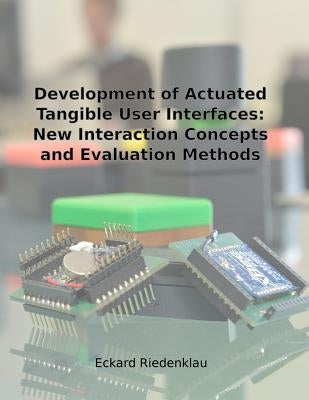 Development of Actuated Tangible User Interfaces: New Interaction Concepts and Evaluation Methods by Riedenklau, Eckard