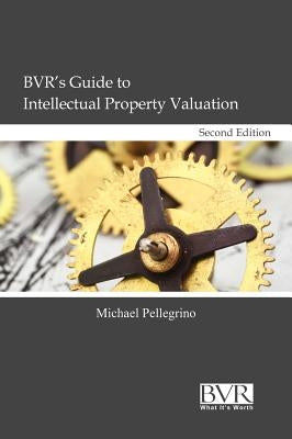 BVR's Guide to Intellectual Property Valuation, Second Edition by Pellegrino, Michael
