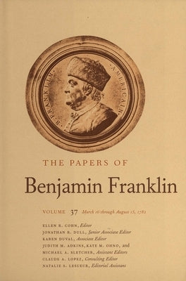 The Papers of Benjamin Franklin, Vol. 37: Volume 37: March 16 Through August 15, 1782 by Franklin, Benjamin