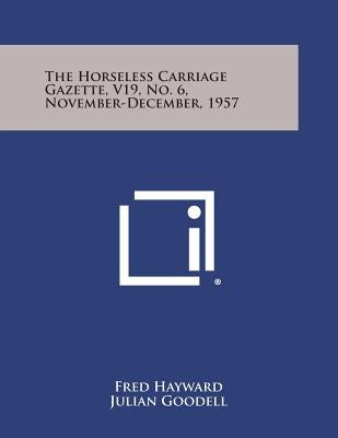 The Horseless Carriage Gazette, V19, No. 6, November-December, 1957 by Hayward, Fred