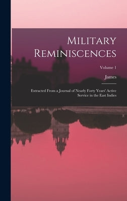 Military Reminiscences: Extracted From a Journal of Nearly Forty Years' Active Service in the East Indies; Volume 1 by Welsh, James 1775-1861
