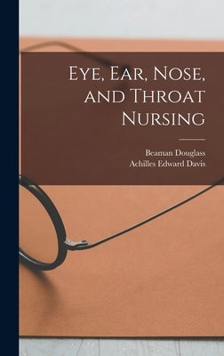 Eye, Ear, Nose, and Throat Nursing by Davis, Achilles Edward