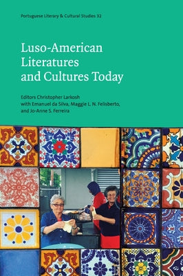 Luso-American Literatures and Cultures Today: Volume 32 by Larkosh, Christopher