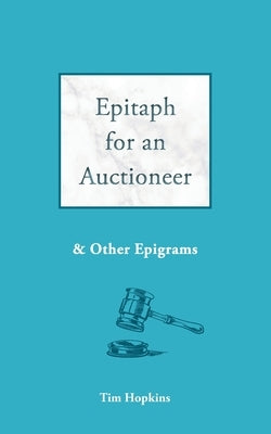Epitaph for an Auctioneer: and other epigrams by Hopkins, Tim