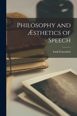 Philosophy and Æsthetics of Speech by Froeschels, Emil 1884-