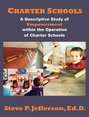 Charter Schools: A Descriptive Study of Empowerment within the Operation of Charter Schools by Jefferson, Steve P.