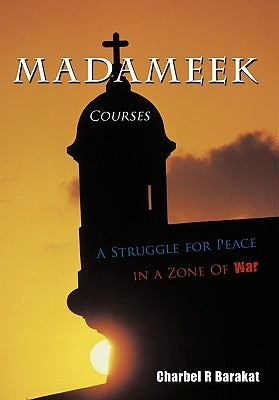 Madameek Courses: A Struggle for Peace in a Zone Of War by Barakat, Charbel R.
