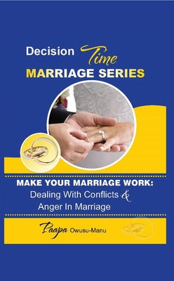Make Your Marriage Work: Dealing with Conflicts & Anger in Marriage by Owusu-Manu, Paapa