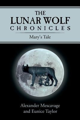 The Lunar Wolf Chronicles: Mary's Tale by Mescavage, Alexander