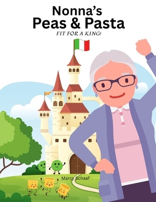 Nonna's Peas & Pasta: Fit for a KING by Schaaf, Marcy