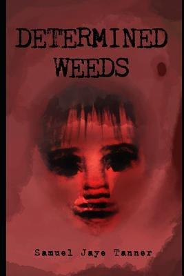 Determined Weeds by Tanner, Samuel Jaye