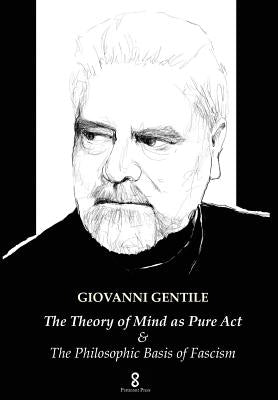 The Theory of Mind as Pure Act: & The Philosophic Basis of Fascism by Gentile, Giovanni