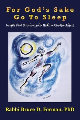Go to Sleep: Insights About Sleep from Jewish Tradition & Modern Science by Forman, Rabbi Bruce D.