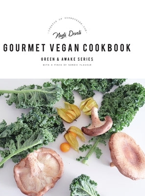 Green and Awake Gourmet Vegan: 100 Elevated Everyday Gourmet Recipes with a pinch of nordic flavour (Expanded & Revised New Edition) by Develi, Nazli