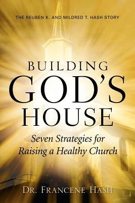 Building God's House-Seven Strategies for Raising a Healthy Church by Hash, Francene