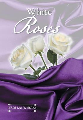 White Roses by McCaa, Jessie Myles