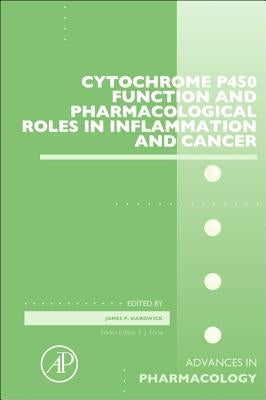 Cytochrome P450 Function and Pharmacological Roles in Inflammation and Cancer: Volume 74 by Hardwick, James P.