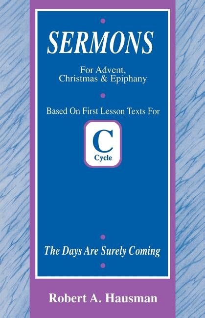 Days Are Surely Coming: First Lesson Sermons for Advent/Christmas/Epiphany, Cycle C by Hausman, Robert