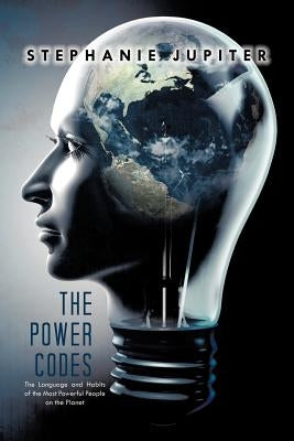 The Power Codes: The Language and Habits of the Most Powerful People on the Planet by Jupiter, Stephanie