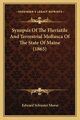 Synopsis Of The Fluviatile And Terrestrial Mollusca Of The State Of Maine (1865) by Morse, Edward Sylvester