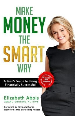 Make Money The SMART Way: A Teen's Guide to Being Financially Successful by Aaron, Raymond