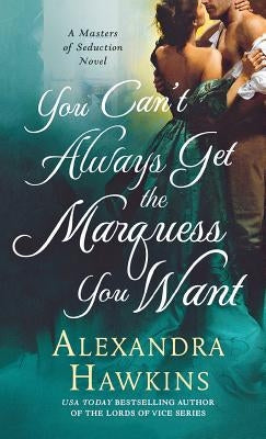 You Can't Always Get the Marquess You Want: A Masters of Seduction Novel by Hawkins, Alexandra