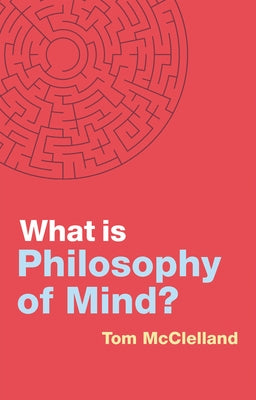 What Is Philosophy of Mind? by McClelland, Tom