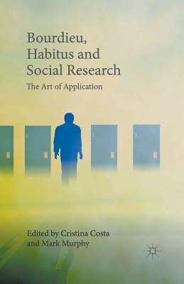 Bourdieu, Habitus and Social Research: The Art of Application by Costa, Cristina