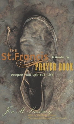 St. Francis Prayer Book: A Guide to Deepen Your Spiritual Life by Sweeney, Jon M.